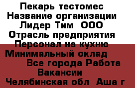 Пекарь-тестомес › Название организации ­ Лидер Тим, ООО › Отрасль предприятия ­ Персонал на кухню › Минимальный оклад ­ 25 000 - Все города Работа » Вакансии   . Челябинская обл.,Аша г.